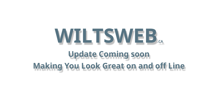 WILTSWEB.CA Update Coming soon Making You Look Great on and off Line