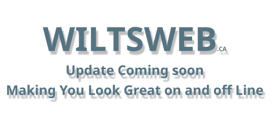 WILTSWEB.CA Update Coming soon Making You Look Great on and off Line